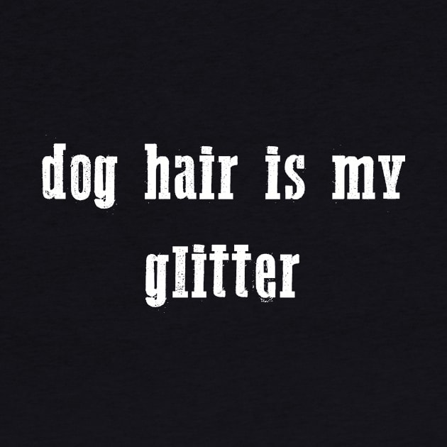 Dog Hair Is My Glitter by Artmoo